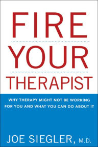 Title: Fire Your Therapist: Why Therapy Might Not Be Working for You and What You Can Do about It, Author: Joe Siegler