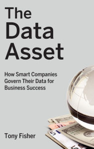 Title: The Data Asset: How Smart Companies Govern Their Data for Business Success, Author: Tony Fisher
