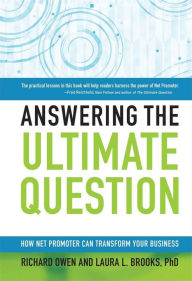 Title: Answering the Ultimate Question: How Net Promoter Can Transform Your Business, Author: Richard Owen