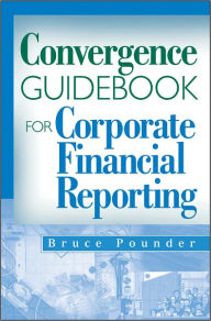 Title: Convergence Guidebook for Corporate Financial Reporting, Author: Bruce Pounder