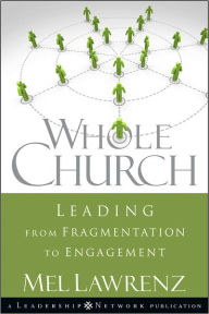 Title: Whole Church: Leading from Fragmentation to Engagement, Author: Mel Lawrenz