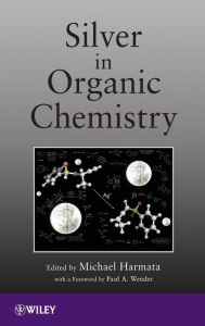 Title: Silver in Organic Chemistry / Edition 1, Author: Michael Harmata