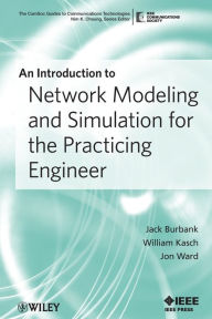 Title: An Introduction to Network Modeling and Simulation for the Practicing Engineer / Edition 1, Author: Jack L. Burbank