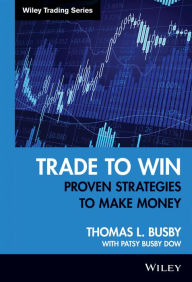 Title: Trade to Win: Proven Strategies to Make Money, Author: Thomas L. Busby