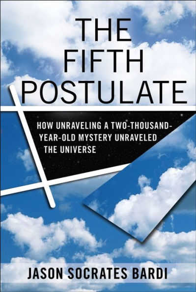 The Fifth Postulate: How Unraveling A Two Thousand Year Old Mystery Unraveled the Universe