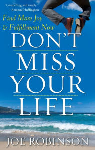 Title: Don't Miss Your Life: Find More Joy and Fulfillment Now, Author: Joe Robinson