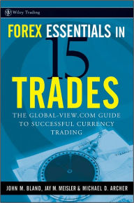 Title: Forex Essentials in 15 Trades: The Global-View.com Guide to Successful Currency Trading, Author: John Bland