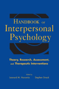Title: Handbook of Interpersonal Psychology: Theory, Research, Assessment, and Therapeutic Interventions / Edition 1, Author: Leonard M. Horowitz