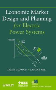 Title: Economic Market Design and Planning for Electric Power Systems / Edition 1, Author: James A. Momoh
