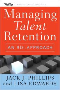 Title: Managing Talent Retention: An ROI Approach, Author: Jack J. Phillips