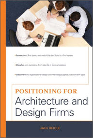 Title: Positioning for Architecture and Design Firms / Edition 1, Author: Jack Reigle