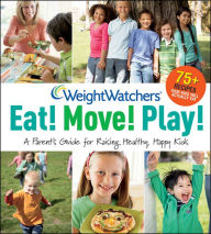 Title: Weight Watchers Eat! Move! Play!: A Parent's Guide for Raising Healthy, Happy Kids, Author: Weight Watchers