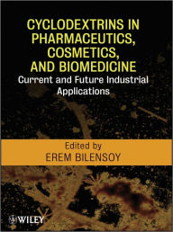Title: Cyclodextrins in Pharmaceutics, Cosmetics, and Biomedicine: Current and Future Industrial Applications / Edition 1, Author: Erem Bilensoy