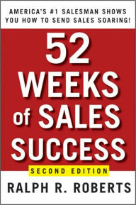 Title: 52 Weeks of Sales Success: America's #1 Salesman Shows You How to Send Sales Soaring, Author: Ralph R. Roberts