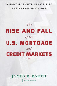 Title: The Rise and Fall of the US Mortgage and Credit Markets: A Comprehensive Analysis of the Market Meltdown / Edition 1, Author: James Barth