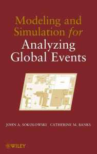 Title: Modeling and Simulation for Analyzing Global Events / Edition 1, Author: John A. Sokolowski