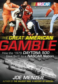 Title: The Great American Gamble: How the 1979 Daytona 500 Gave Birth to a NASCAR Nation, Author: Joe Menzer