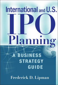 Title: International and US IPO Planning: A Business Strategy Guide, Author: Frederick D. Lipman