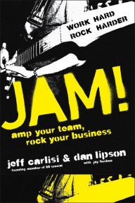 Title: Jam! Amp Your Team, Rock Your Business, Author: Jeff Carlisi