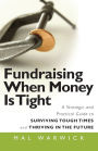 Fundraising When Money Is Tight: A Strategic and Practical Guide to Surviving Tough Times and Thriving in the Future