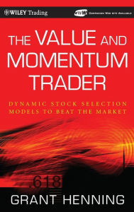 Title: The Value and Momentum Trader: Dynamic Stock Selection Models to Beat the Market / Edition 1, Author: Grant Henning