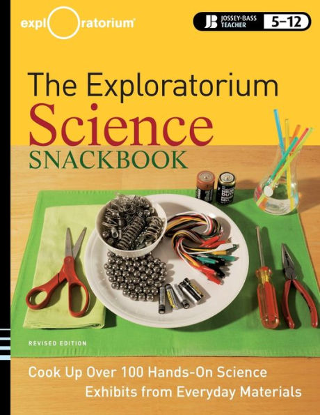 The Exploratorium Science Snackbook: Cook Up Over 100 Hands-On Exhibits from Everyday Materials
