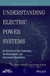 Title: Understanding Electric Power Systems: An Overview of the Technology, the Marketplace, and Government Regulations / Edition 2, Author: Frank Delea