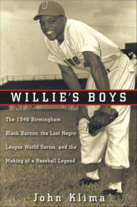 Title: Willie's Boys: The 1948 Birmingham Black Barons, The Last Negro League World Series, and the Making of a Baseball Legend, Author: John Klima