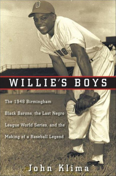 Willie's Boys: The 1948 Birmingham Black Barons, The Last Negro League World Series, and the Making of a Baseball Legend