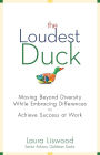 The Loudest Duck: Moving Beyond Diversity while Embracing Differences to Achieve Success at Work