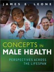 Title: Concepts in Male Health: Perspectives Across The Lifespan / Edition 1, Author: James E. Leone