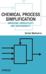 Title: Chemical Process Simplification: Improving Productivity and Sustainability / Edition 1, Author: Girish K. Malhotra