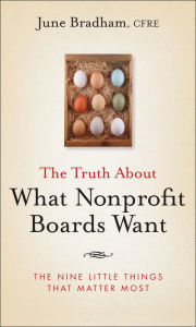 Title: The Truth About What Nonprofit Boards Want: The Nine Little Things That Matter Most, Author: June J. Bradham