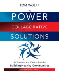 Title: The Power of Collaborative Solutions: Six Principles and Effective Tools for Building Healthy Communities / Edition 1, Author: Tom Wolff