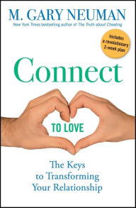 Title: Connect to Love: The Keys to Transforming Your Relationship, Author: M. Gary Neuman