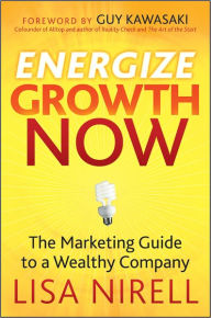 Title: Energize Growth Now: The Marketing Guide to a Wealthy Company, Author: Lisa Nirell