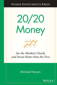 Title: 20/20 Money: See the Markets Clearly and Invest Better Than the Pros, Author: Michael Hanson