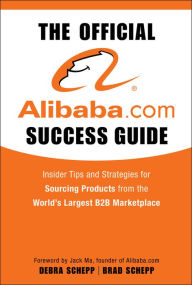 Title: The Official Alibaba.com Success Guide: Insider Tips and Strategies for Sourcing Products from the World's Largest B2B Marketplace, Author: Brad Schepp