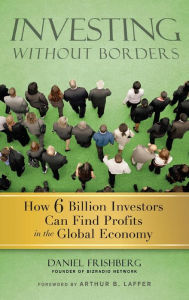 Title: Investing Without Borders: How Six Billion Investors Can Find Profits in the Global Economy, Author: Daniel Frishberg