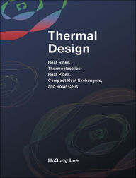 Title: Thermal Design: Heat Sinks, Thermoelectrics, Heat Pipes, Compact Heat Exchangers, and Solar Cells / Edition 1, Author: H. S. Lee