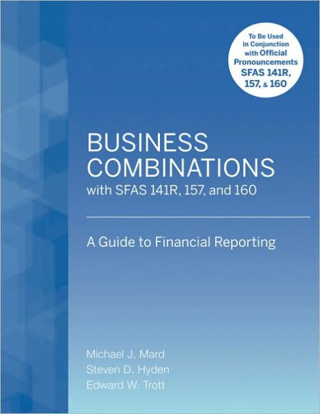 Business Combinations with SFAS 141 R, 157, and 160: A Guide to Financial Reporting / Edition 1