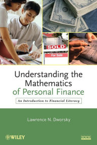 Title: Understanding the Mathematics of Personal Finance: An Introduction to Financial Literacy / Edition 1, Author: Lawrence N. Dworsky