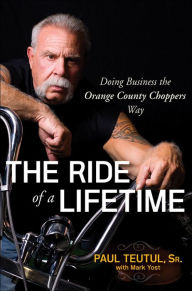 Title: The Ride of a Lifetime: Doing Business the Orange County Choppers Way, Author: Paul Teutul