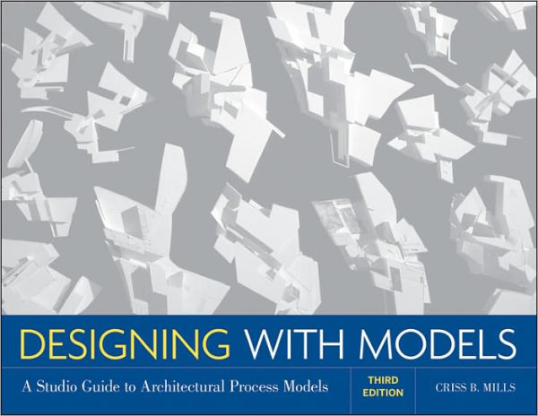 Designing with Models: A Studio Guide to Architectural Process Models / Edition 3