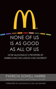 Title: None of Us is As Good As All of Us: How McDonald's Prospers by Embracing Inclusion and Diversity, Author: Patricia Sowell Harris