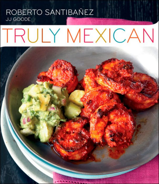 Truly Mexican: Essential Recipes and Techniques for Authentic Mexican Cooking|Hardcover