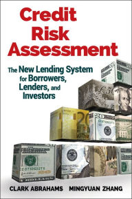 Title: Credit Risk Assessment: The New Lending System for Borrowers, Lenders, and Investors, Author: Clark R. Abrahams