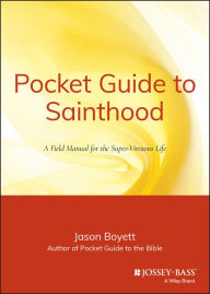 Title: Pocket Guide to Sainthood: The Field Manual for the Super-Virtuous Life, Author: Jason Boyett