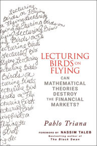 Title: Lecturing Birds on Flying: Can Mathematical Theories Destroy the Financial Markets?, Author: Pablo Triana