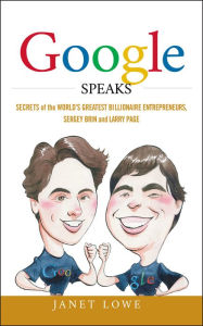 Title: Google Speaks: Secrets of the World's Greatest Billionaire Entrepreneurs, Sergey Brin and Larry Page, Author: Janet Lowe